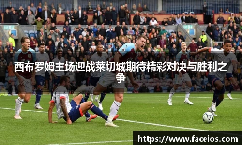 西布罗姆主场迎战莱切城期待精彩对决与胜利之争